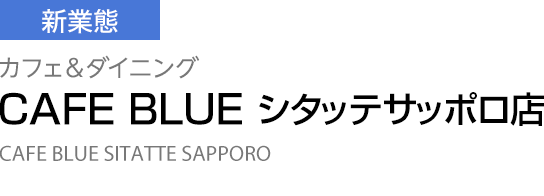 [新業態] カフェ＆ダイニング 【CAFE BLUE シタッテサッポロ店】 CAFE BLUE SITATTE SAPPORO
