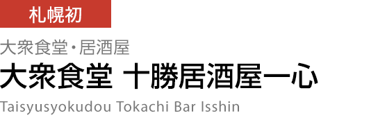 [札幌初] 大衆食堂・居酒屋 【大衆食堂 十勝居酒屋一心】 Taisyusyokudou Tokachi Bar Isshin
